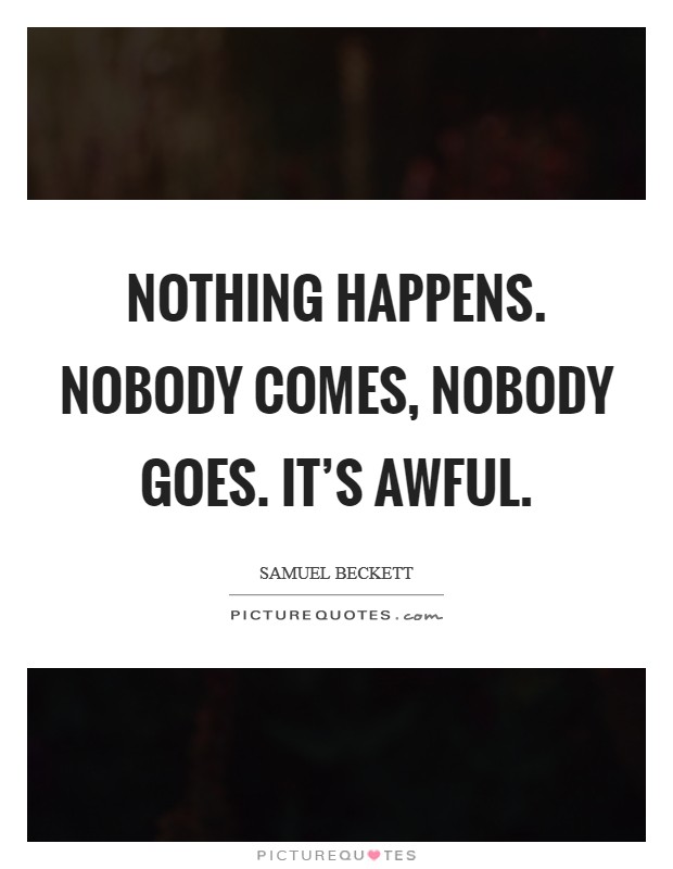 Nothing happens. Nobody comes, nobody goes. It's awful Picture Quote #1