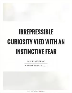 Irrepressible curiosity vied with an instinctive fear Picture Quote #1