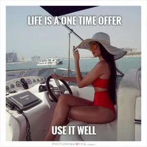 Life is a one time offer. Use it well Picture Quote #1