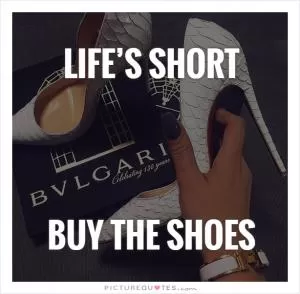 Life’s Short   Buy the shoes Picture Quote #1