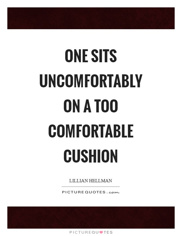 One sits uncomfortably on a too comfortable cushion Picture Quote #1