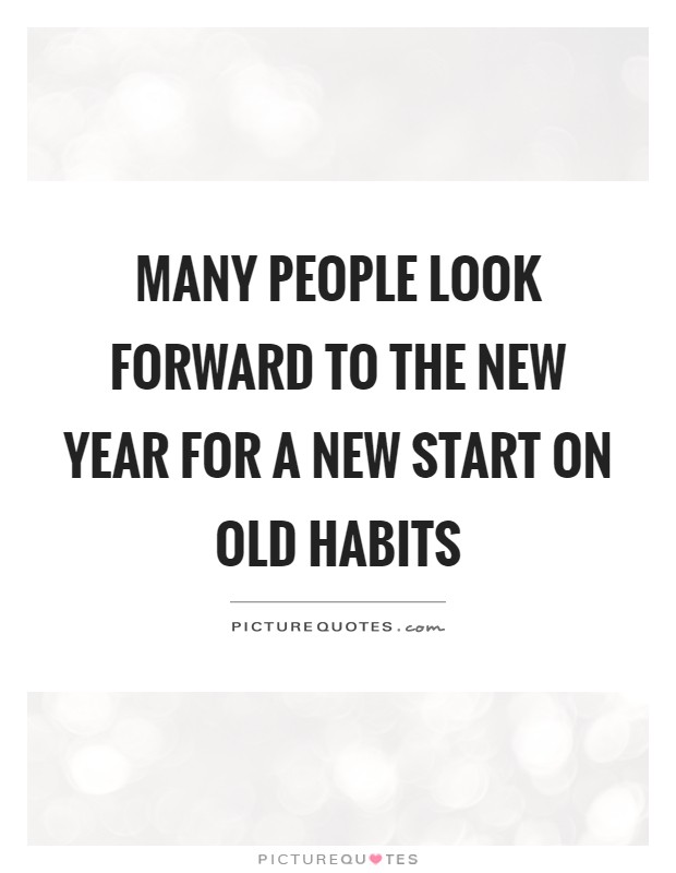 Many people look forward to the new year for a new start on old habits Picture Quote #1