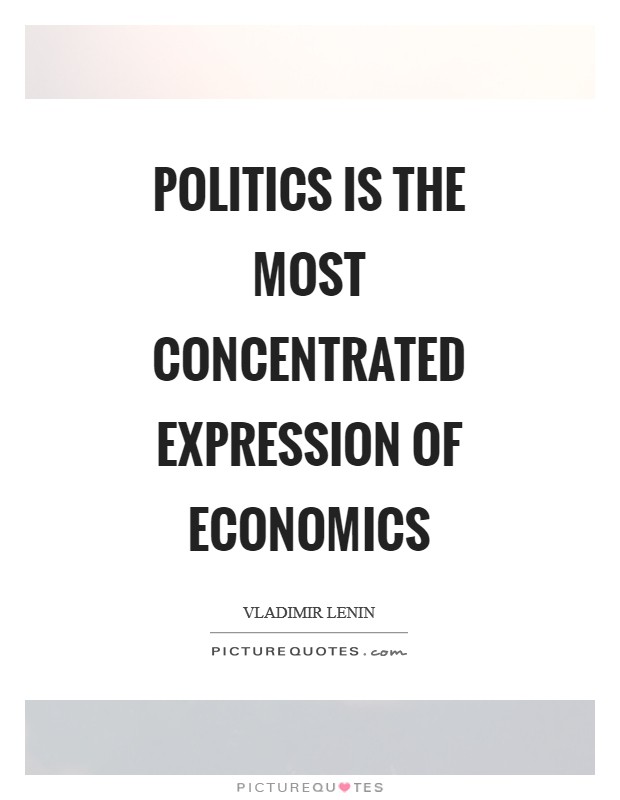 Politics is the most concentrated expression of economics Picture Quote #1