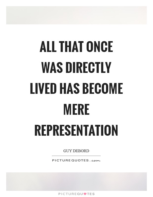 All that once was directly lived has become mere representation Picture Quote #1