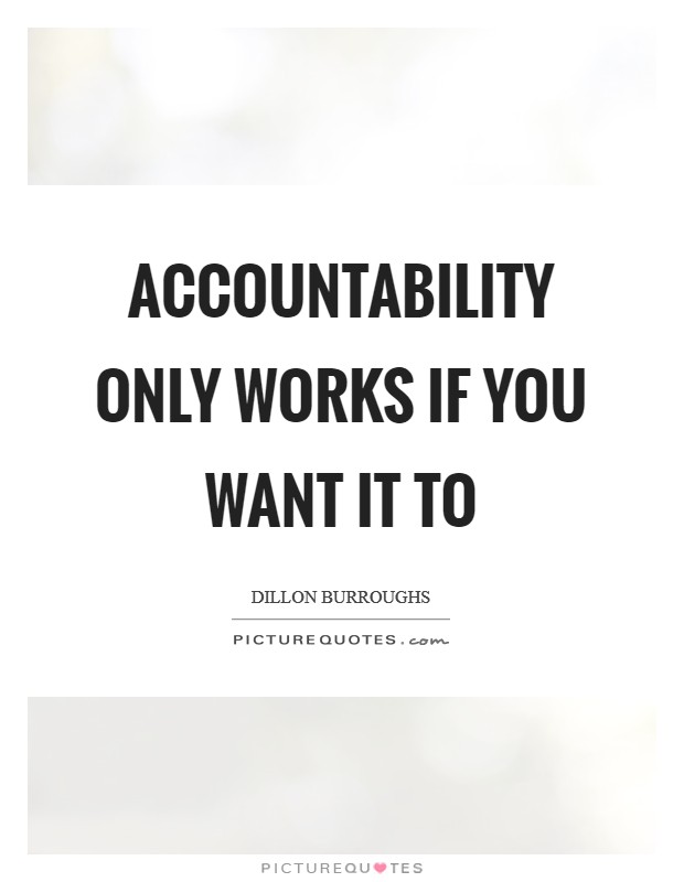Accountability only works if you want it to Picture Quote #1