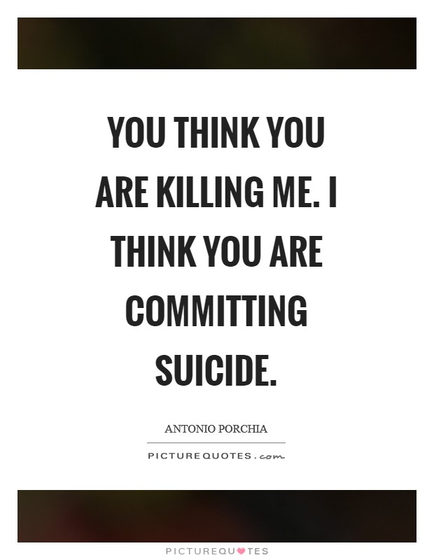 You think you are killing me. I think you are committing suicide Picture Quote #1