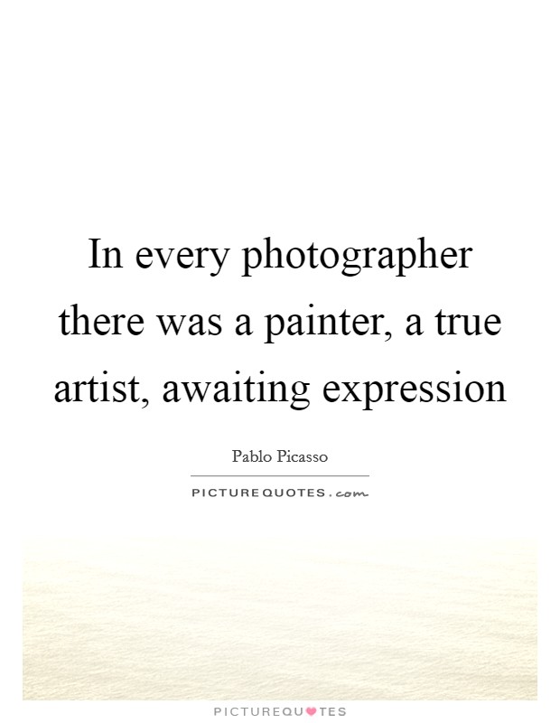 In every photographer there was a painter, a true artist, awaiting expression Picture Quote #1