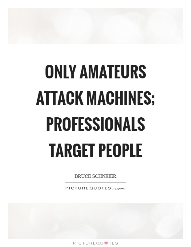 Only amateurs attack machines; professionals target people Picture Quote #1