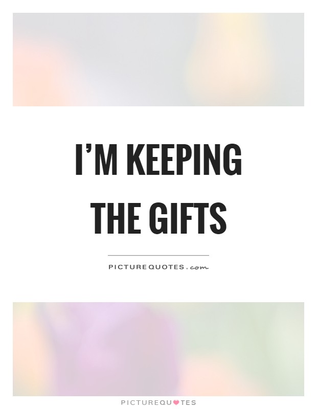 I'm keeping the gifts Picture Quote #1