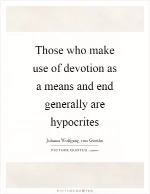 Those who make use of devotion as a means and end generally are hypocrites Picture Quote #1