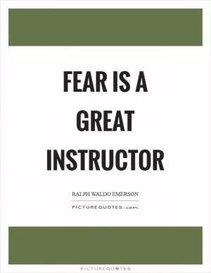 Fear is a great instructor Picture Quote #1