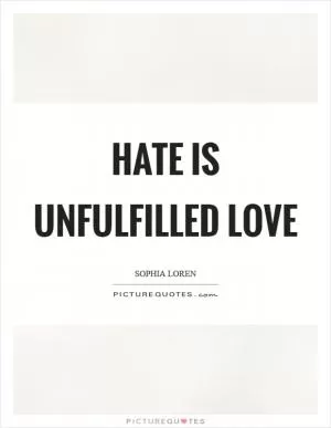 Hate is unfulfilled love Picture Quote #1