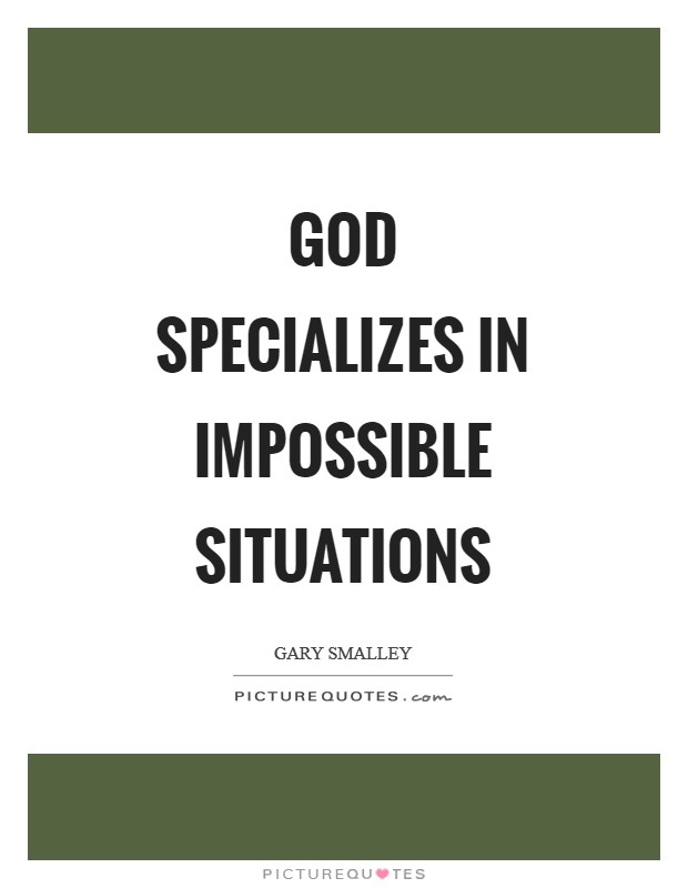 God specializes in impossible situations Picture Quote #1