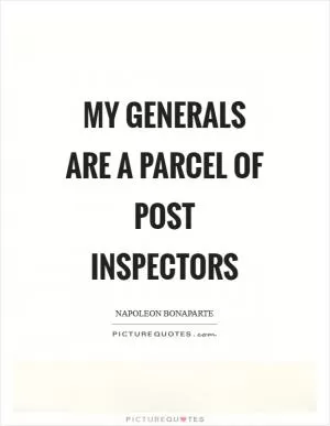 My generals are a parcel of post inspectors Picture Quote #1