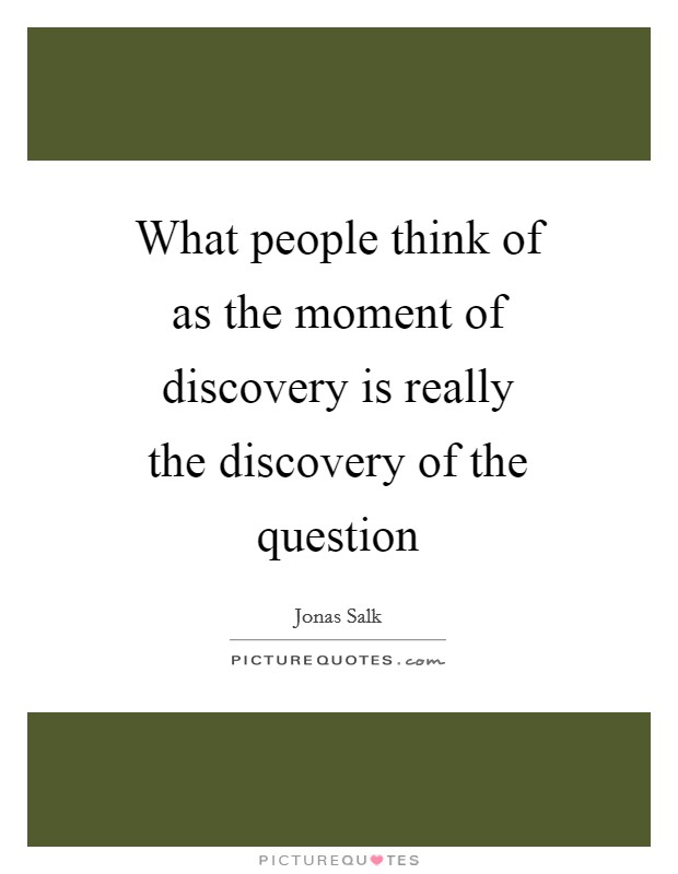 What people think of as the moment of discovery is really the discovery of the question Picture Quote #1