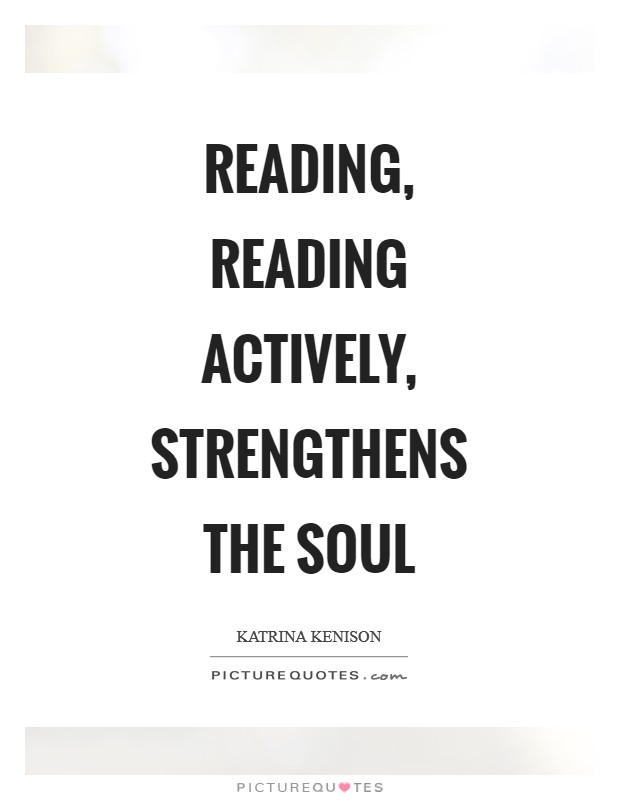 Reading, reading actively, strengthens the soul Picture Quote #1
