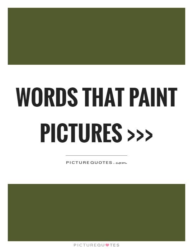 Words that paint pictures >>> Picture Quote #1
