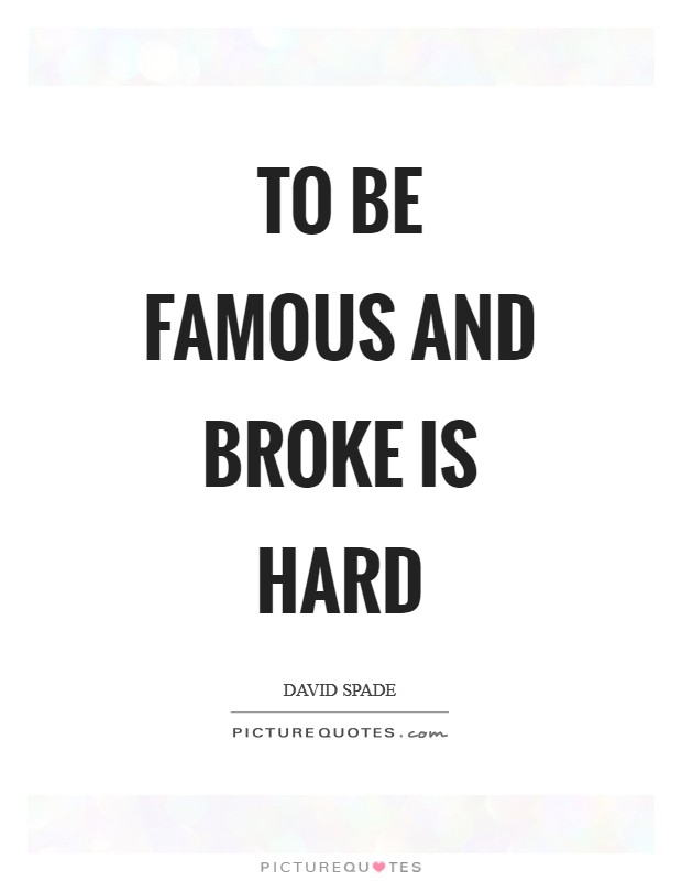 To be famous and broke is hard Picture Quote #1