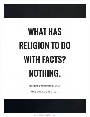 What has religion to do with facts? Nothing Picture Quote #1