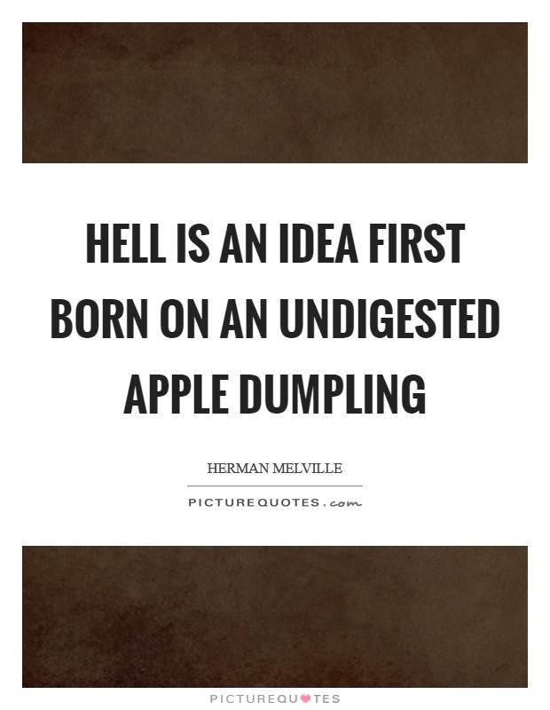 Hell is an idea first born on an undigested apple dumpling Picture Quote #1