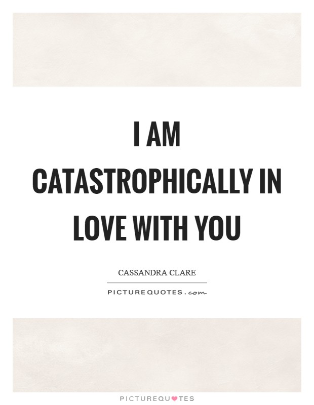 I am catastrophically in love with you Picture Quote #1