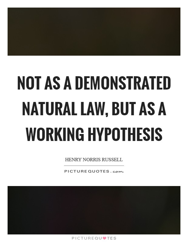 Not as a demonstrated natural law, but as a working hypothesis Picture Quote #1
