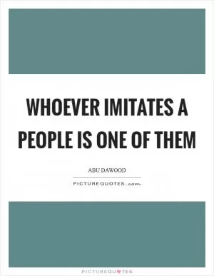 Whoever imitates a people is one of them Picture Quote #1