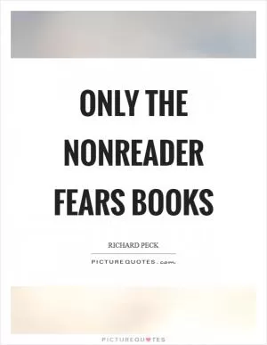 Only the nonreader fears books Picture Quote #1