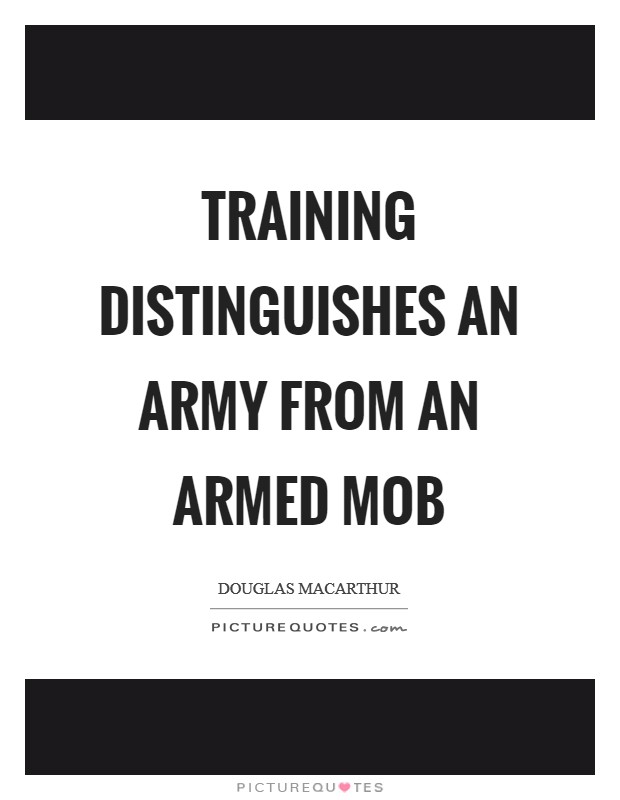 Training distinguishes an army from an armed mob Picture Quote #1