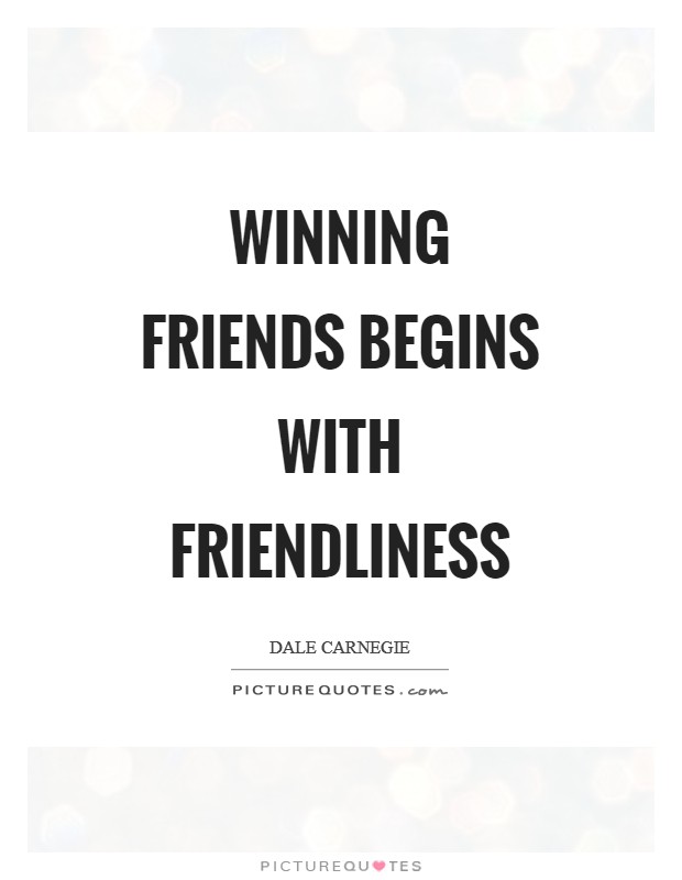 Winning friends begins with friendliness Picture Quote #1