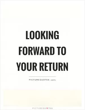 Looking forward to your return Picture Quote #1