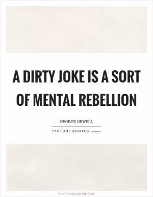 A dirty joke is a sort of mental rebellion Picture Quote #1