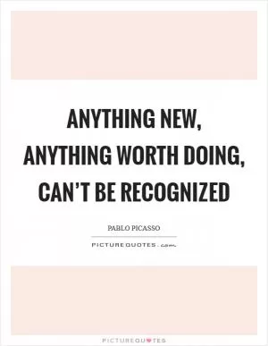 Anything new, anything worth doing, can’t be recognized Picture Quote #1