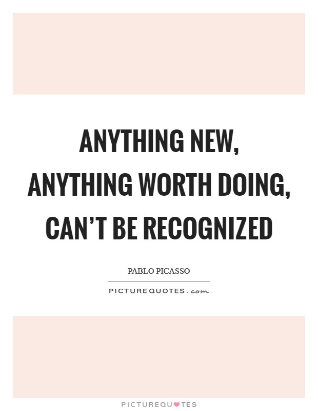 Anything new, anything worth doing, can't be recognized Picture Quote #1