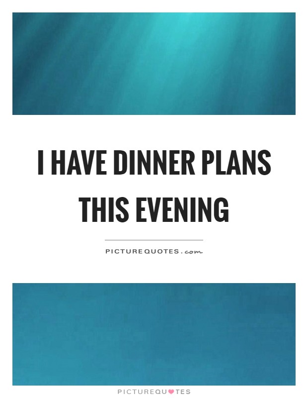 I have dinner plans this evening Picture Quote #1