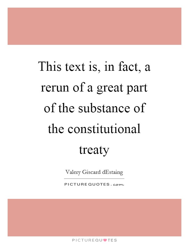 This text is, in fact, a rerun of a great part of the substance of the constitutional treaty Picture Quote #1