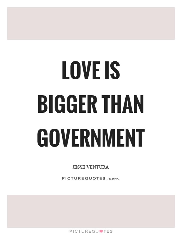 Love is bigger than government Picture Quote #1