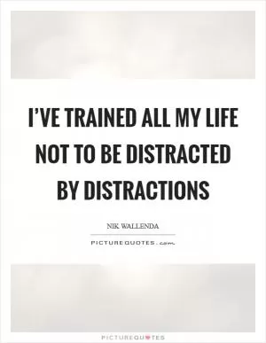 I’ve trained all my life not to be distracted by distractions Picture Quote #1