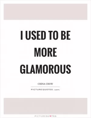 I used to be more glamorous Picture Quote #1