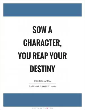 Sow a character, you reap your destiny Picture Quote #1