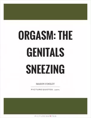Orgasm: The genitals sneezing Picture Quote #1