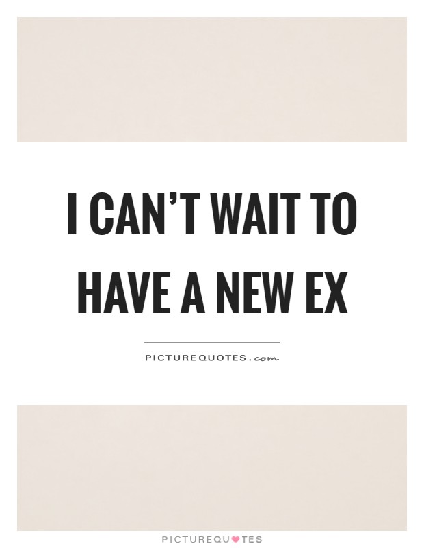 I can't wait to have a new ex Picture Quote #1