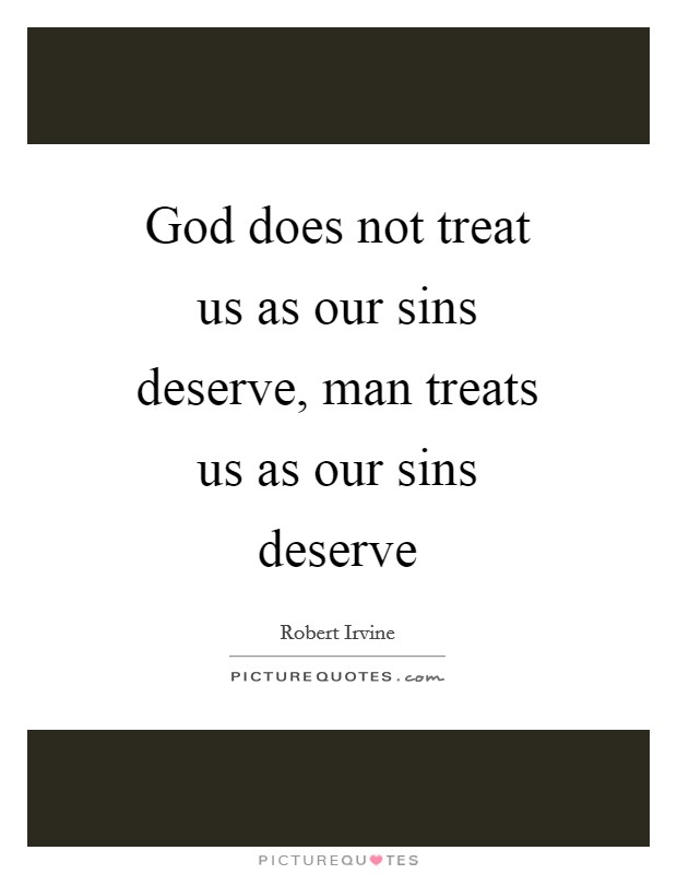 God does not treat us as our sins deserve, man treats us as our sins deserve Picture Quote #1
