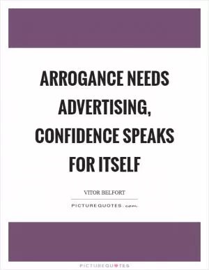 Arrogance needs advertising, confidence speaks for itself Picture Quote #1