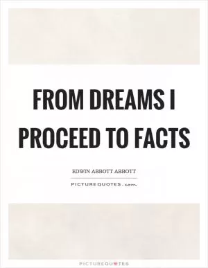 From dreams I proceed to facts Picture Quote #1