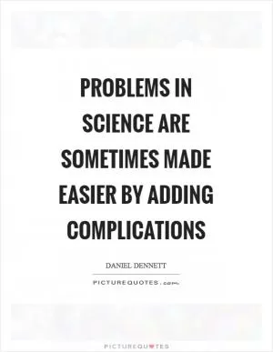 Problems in science are sometimes made easier by adding complications Picture Quote #1