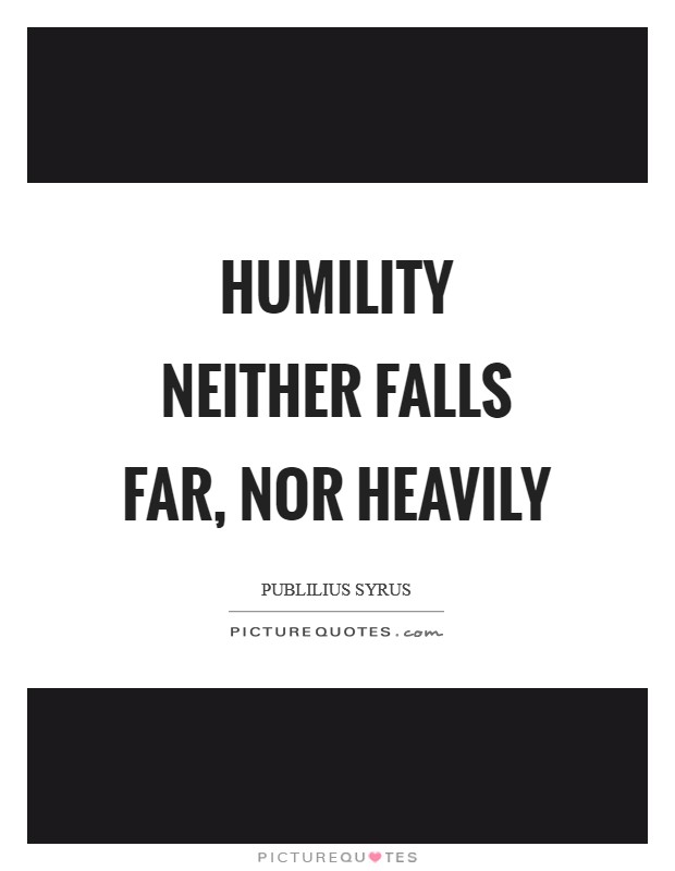 Humility neither falls far, nor heavily Picture Quote #1