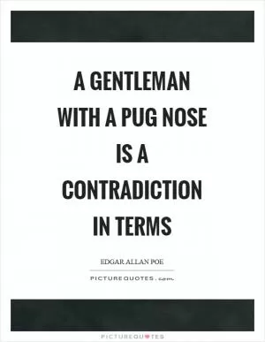 A gentleman with a pug nose is a contradiction in terms Picture Quote #1
