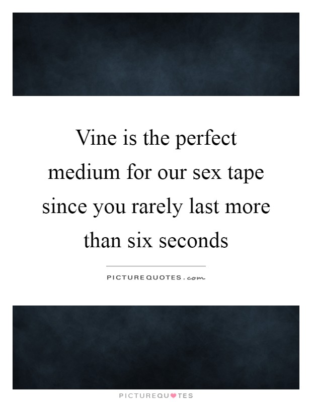 Vine is the perfect medium for our sex tape since you rarely last more than six seconds Picture Quote #1