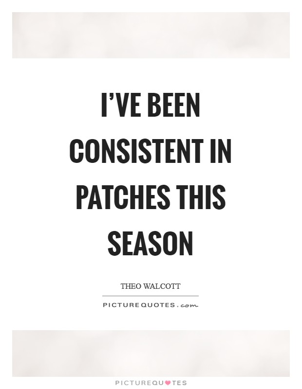 I've been consistent in patches this season Picture Quote #1